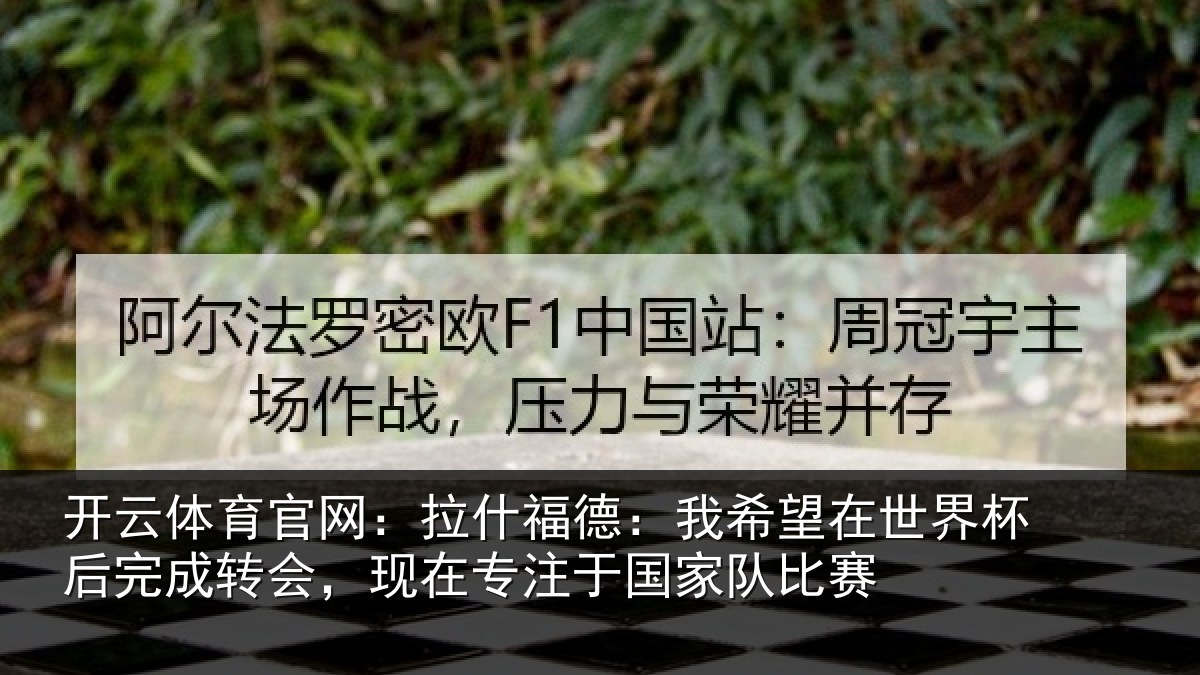 开云体育官网：拉什相关情况杯后相关情况于国家队比赛