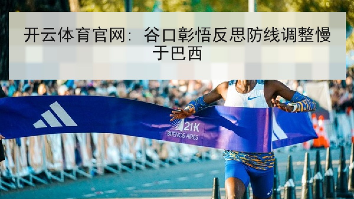 开云体育官网: 谷口彰悟反思防线调整慢于巴西